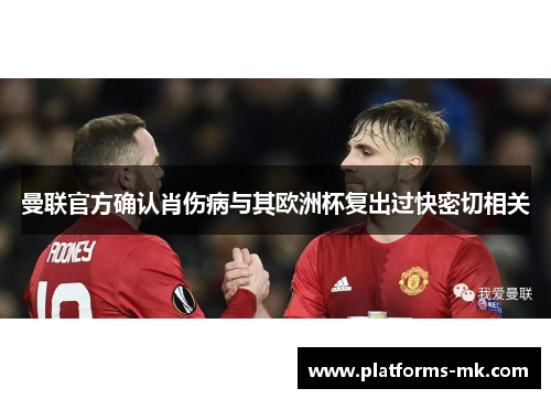 曼联官方确认肖伤病与其欧洲杯复出过快密切相关 曼联官方确认肖伤病与其欧洲杯复出过快密切相关